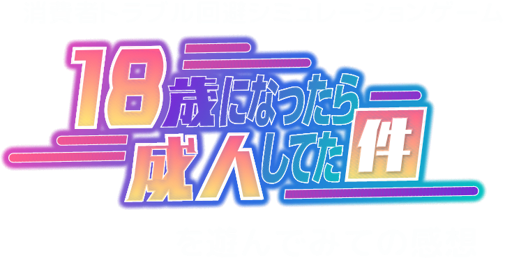 消費者トラブル回避シミュレーションゲーム 18歳になったら成人してた件 を遊んでみての感想